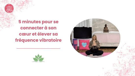 5 minutes pour se connecter à son cœur et élever sa fréquence vibratoire